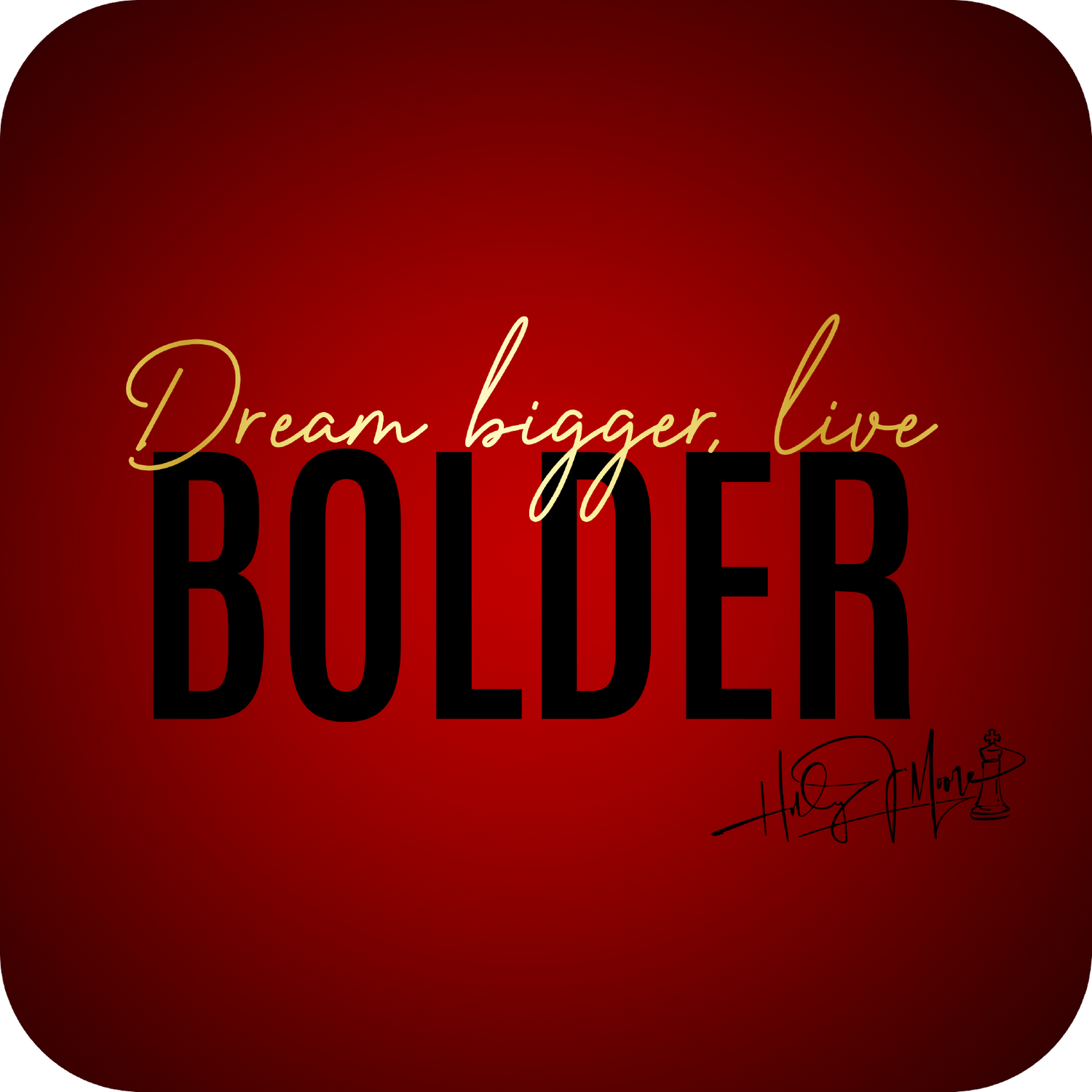 Dream Bigger, Live Bolder